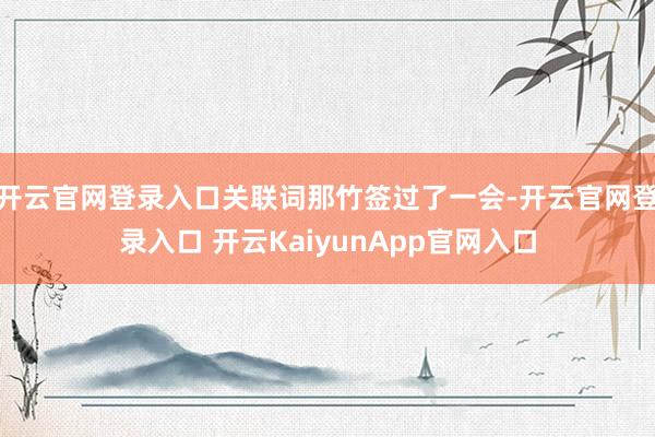 开云官网登录入口关联词那竹签过了一会-开云官网登录入口 开云KaiyunApp官网入口