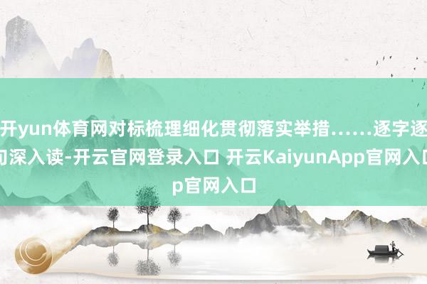 开yun体育网对标梳理细化贯彻落实举措……逐字逐句深入读-开云官网登录入口 开云KaiyunApp官网入口