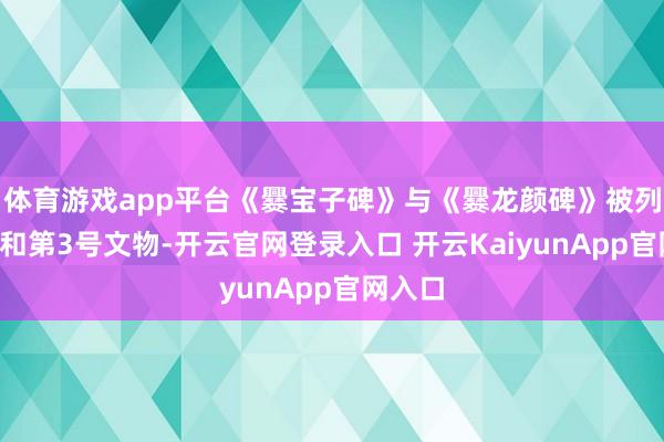 体育游戏app平台《爨宝子碑》与《爨龙颜碑》被列为第2和第3号文物-开云官网登录入口 开云KaiyunApp官网入口