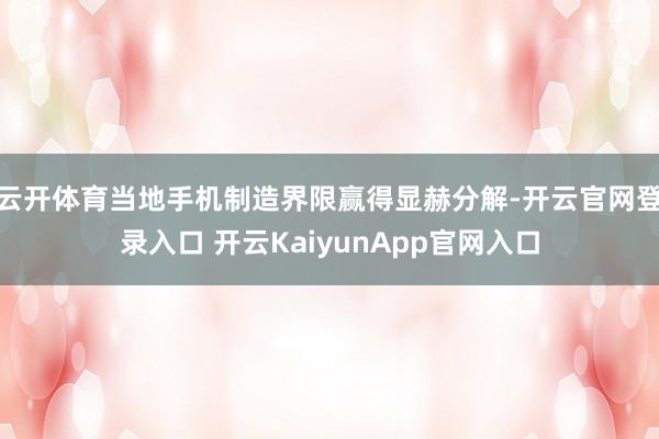云开体育当地手机制造界限赢得显赫分解-开云官网登录入口 开云KaiyunApp官网入口