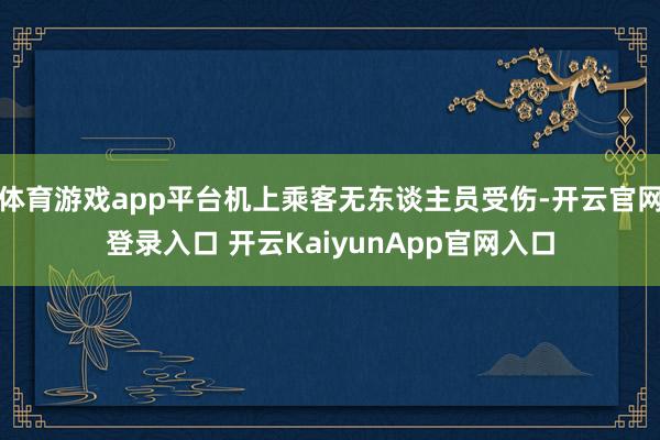 体育游戏app平台机上乘客无东谈主员受伤-开云官网登录入口 开云KaiyunApp官网入口